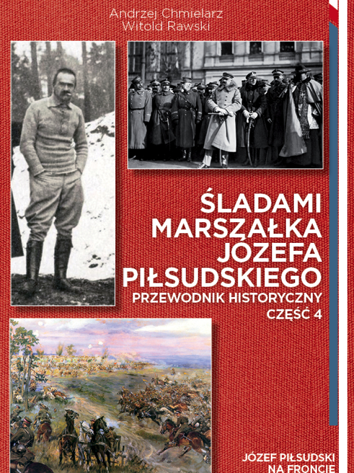 ŚLADAMI MARSZAŁKA  JÓZEFA PIŁSUDSKIEGO PRZEWODNIK HISTORYCZNY CZĘŚĆ  4