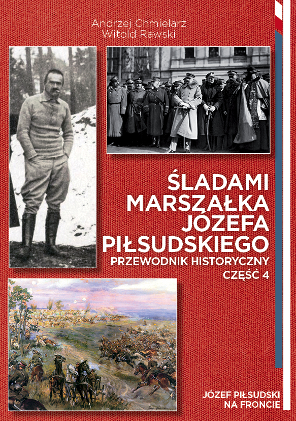 ŚLADAMI MARSZAŁKA  JÓZEFA PIŁSUDSKIEGO PRZEWODNIK HISTORYCZNY CZĘŚĆ  4